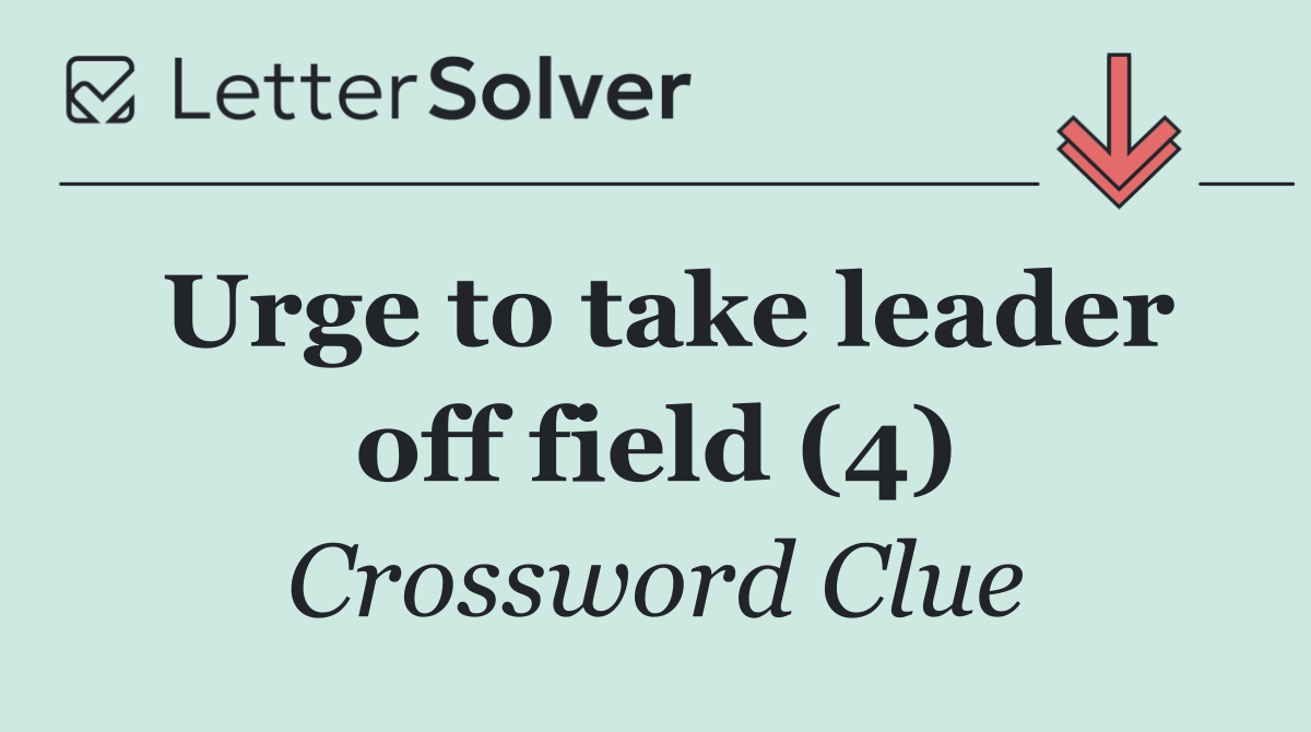 Urge to take leader off field (4)
