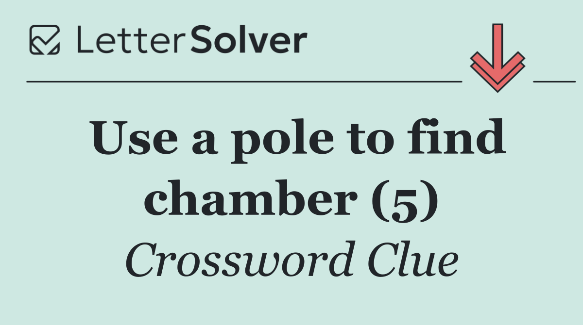 Use a pole to find chamber (5)