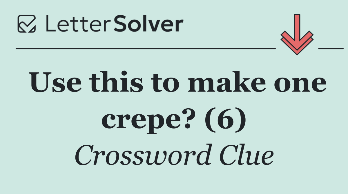 Use this to make one crepe? (6)