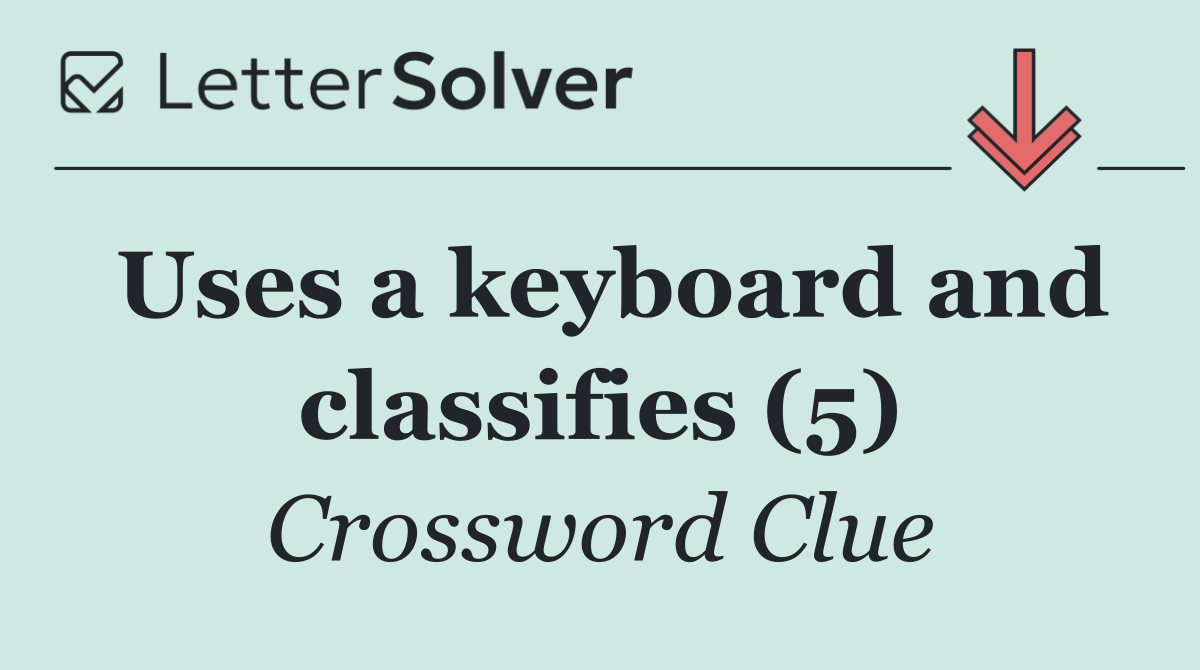 Uses a keyboard and classifies (5)