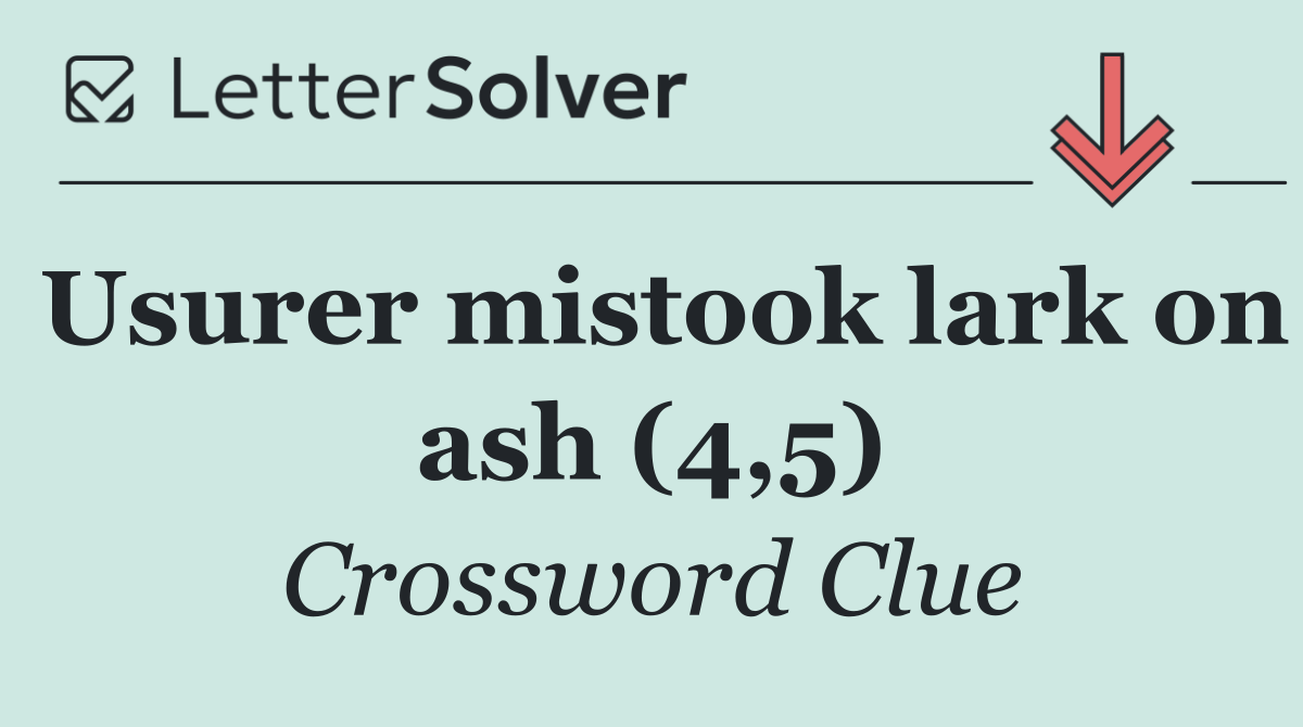 Usurer mistook lark on ash (4,5)
