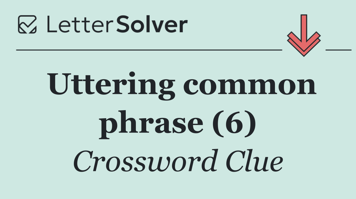Uttering common phrase (6)