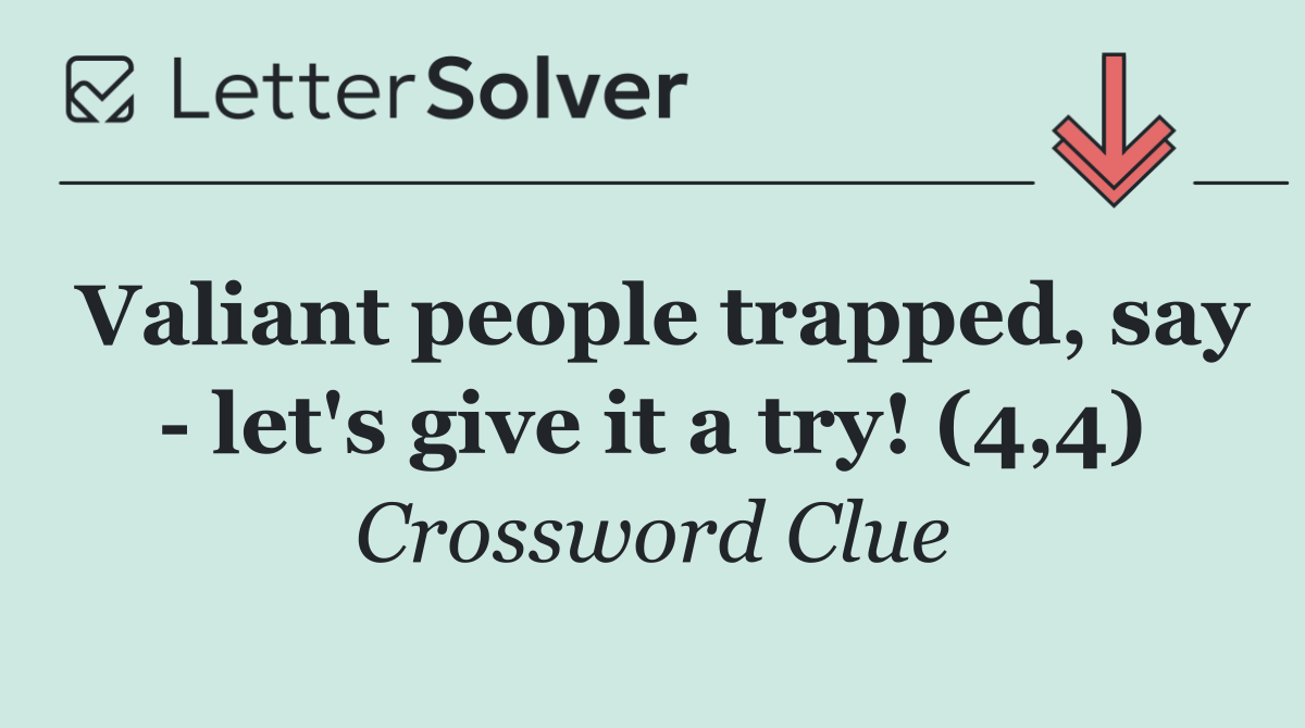 Valiant people trapped, say   let's give it a try! (4,4)