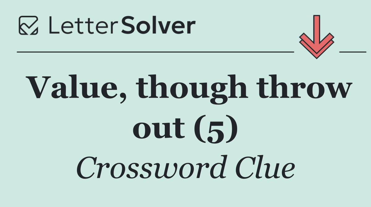 Value, though throw out (5)
