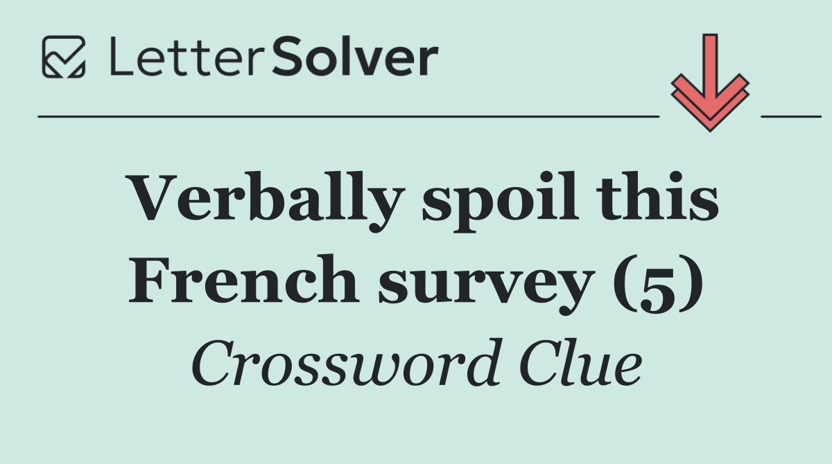 Verbally spoil this French survey (5)