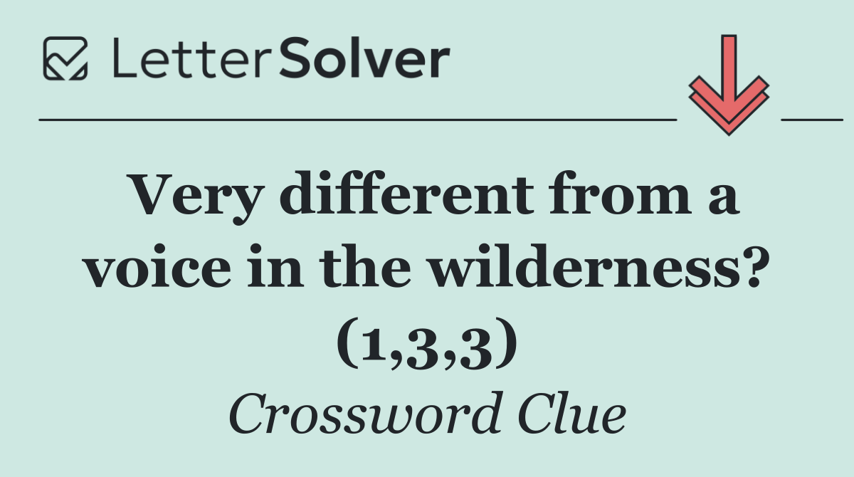 Very different from a voice in the wilderness? (1,3,3)