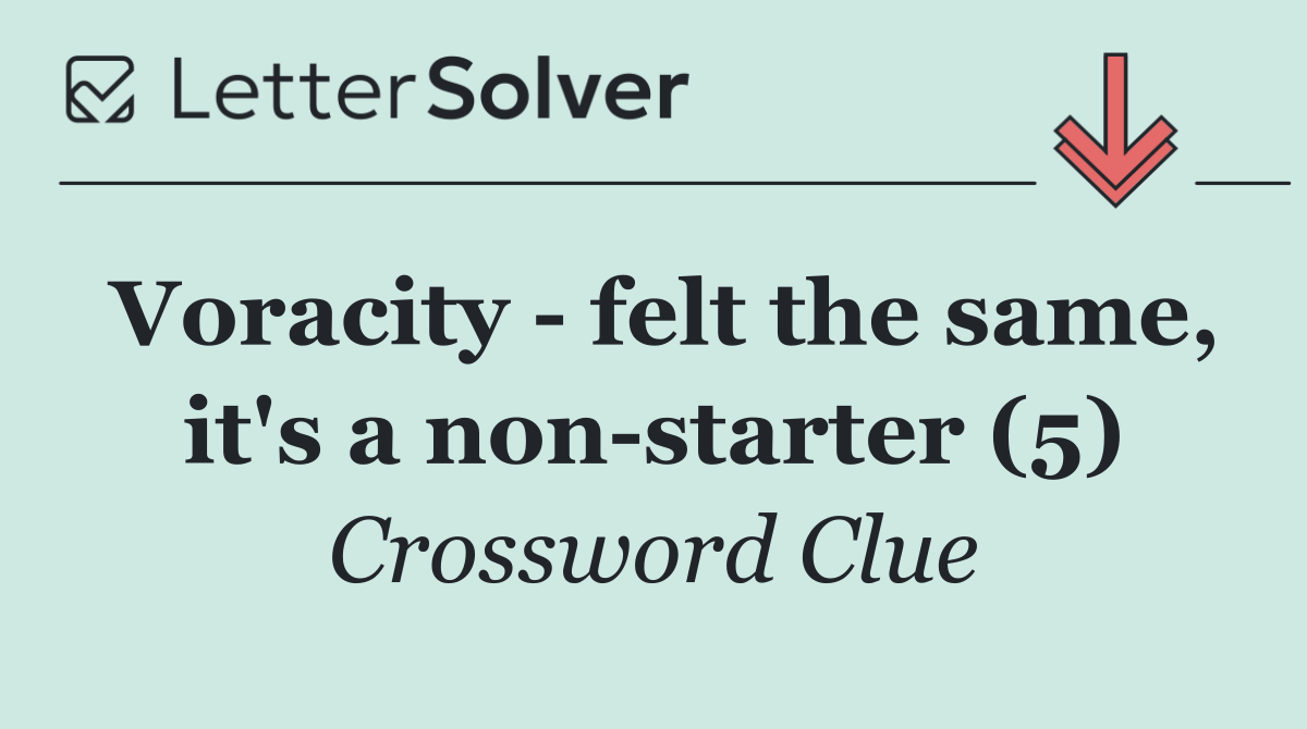 Voracity   felt the same, it's a non starter (5)