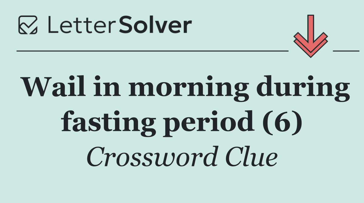 Wail in morning during fasting period (6)