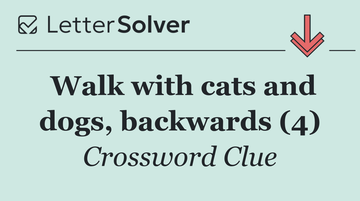 Walk with cats and dogs, backwards (4)