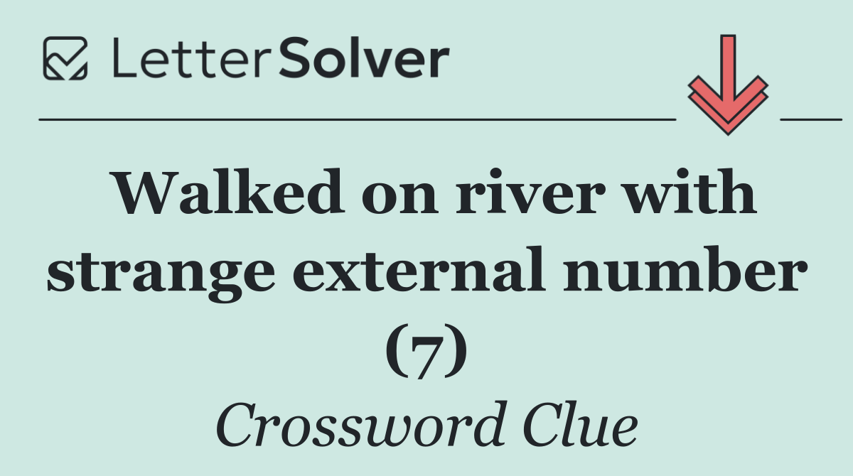 Walked on river with strange external number (7)