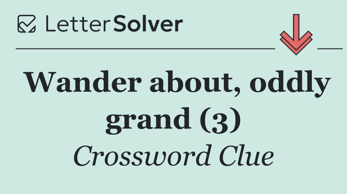 Wander about, oddly grand (3)