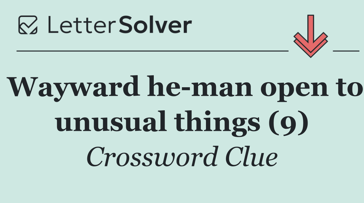 Wayward he man open to unusual things (9)