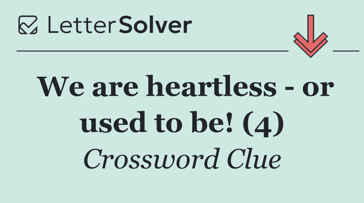 We are heartless   or used to be! (4)