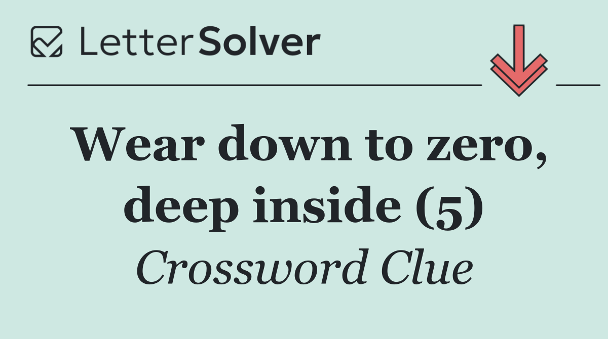 Wear down to zero, deep inside (5)