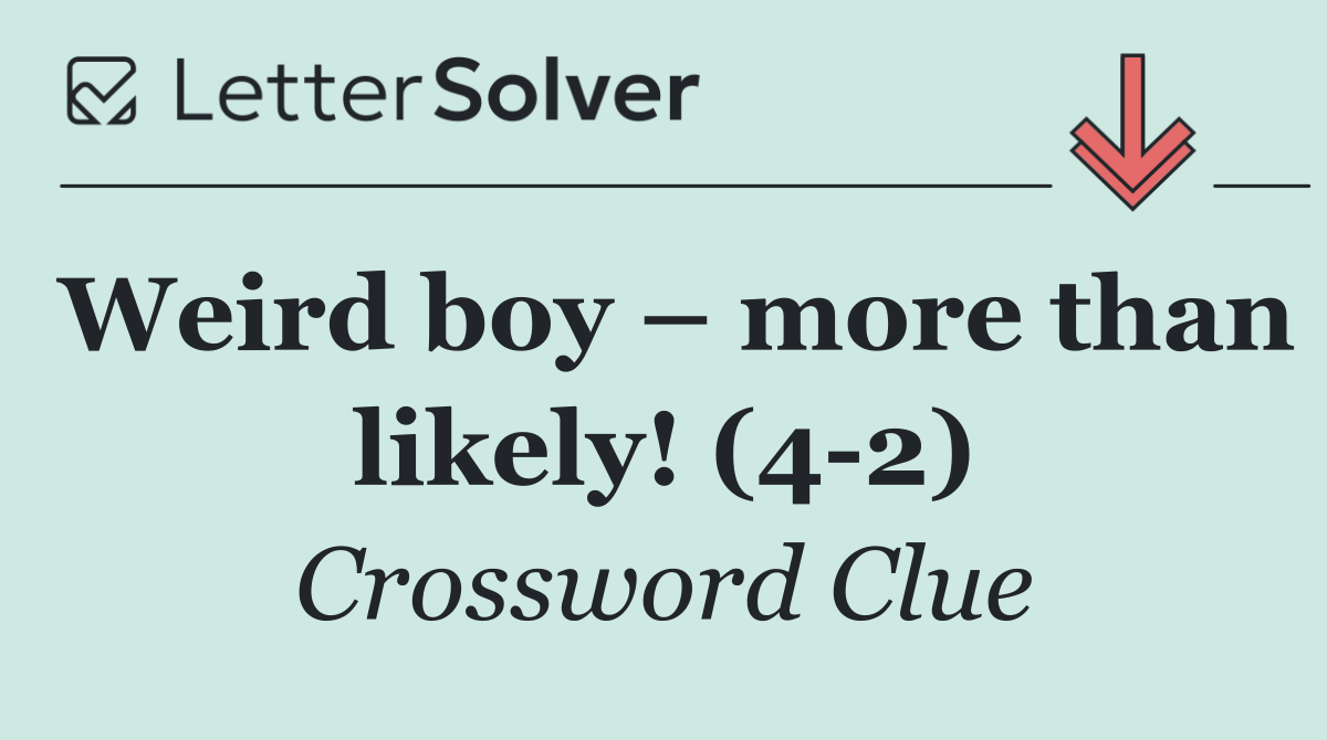 Weird boy – more than likely! (4 2)