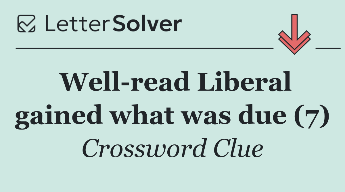 Well read Liberal gained what was due (7)