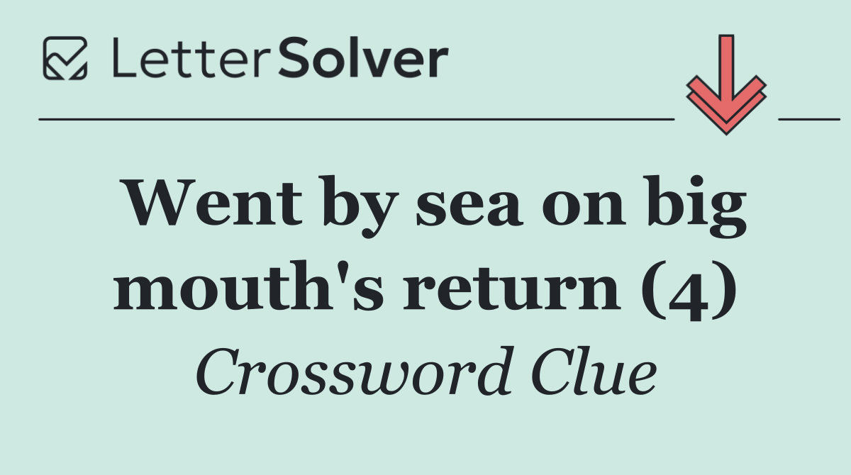 Went by sea on big mouth's return (4)