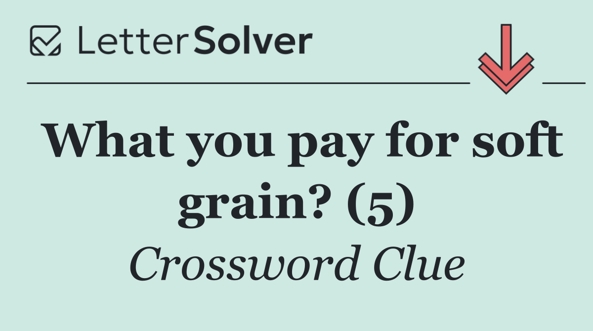 What you pay for soft grain? (5)