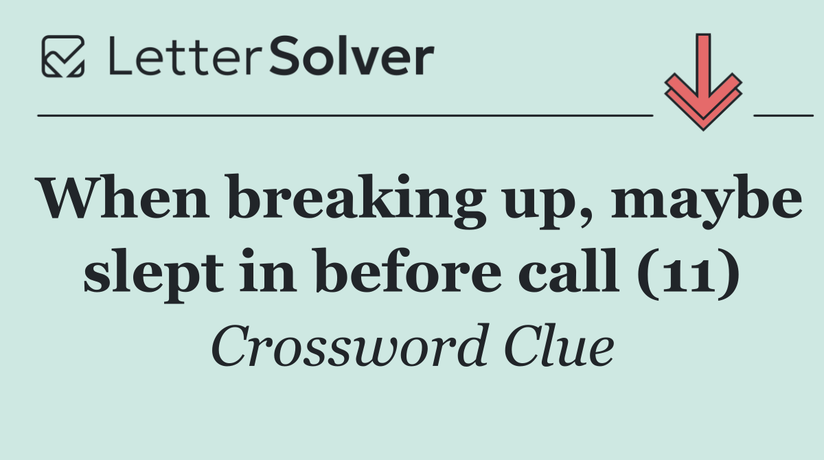 When breaking up, maybe slept in before call (11)