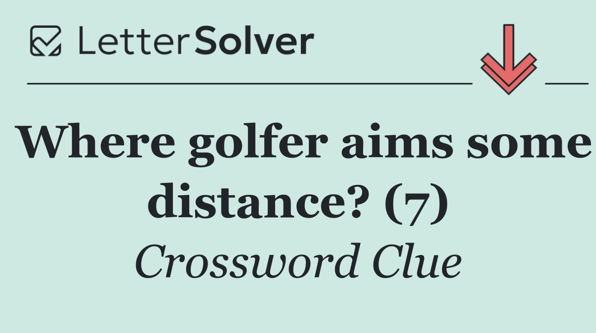 Where golfer aims some distance? (7)