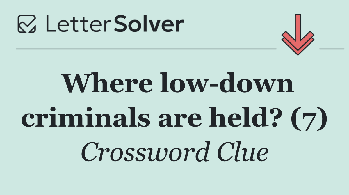 Where low down criminals are held? (7)