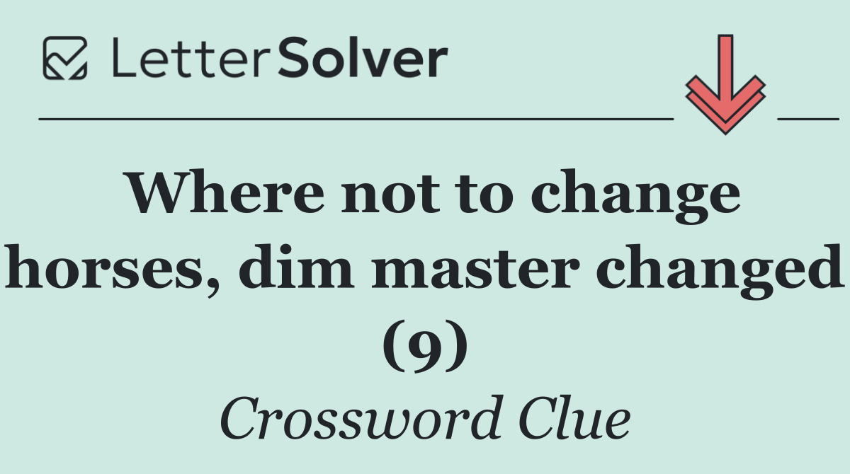 Where not to change horses, dim master changed (9)