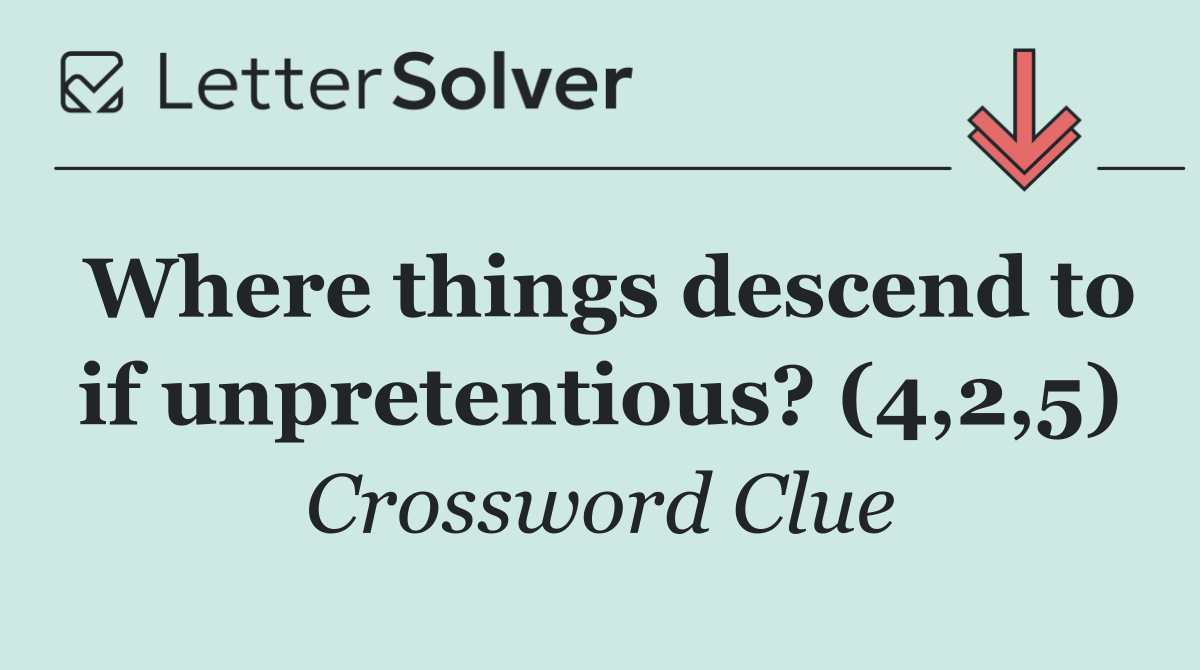 Where things descend to if unpretentious? (4,2,5)
