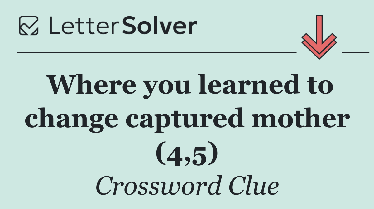 Where you learned to change captured mother (4,5)