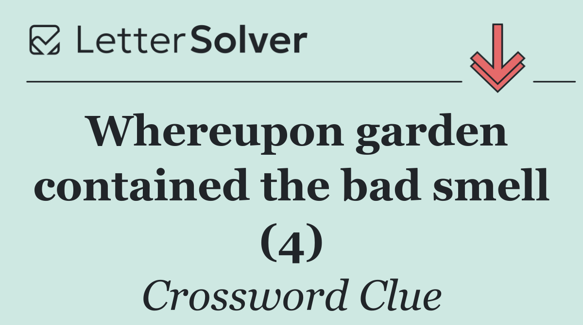 Whereupon garden contained the bad smell (4)