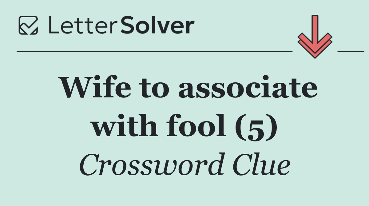 Wife to associate with fool (5)