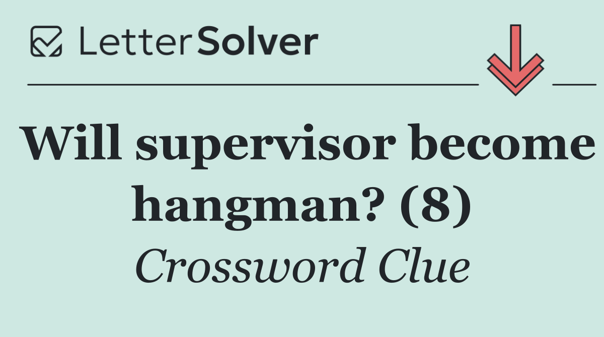 Will supervisor become hangman? (8)