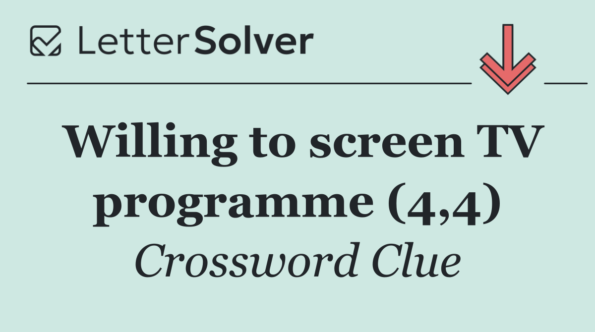 Willing to screen TV programme (4,4)