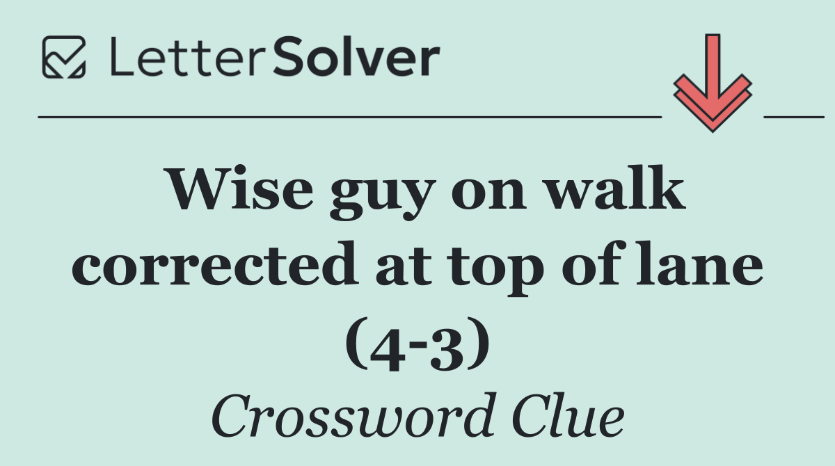 Wise guy on walk corrected at top of lane (4 3)