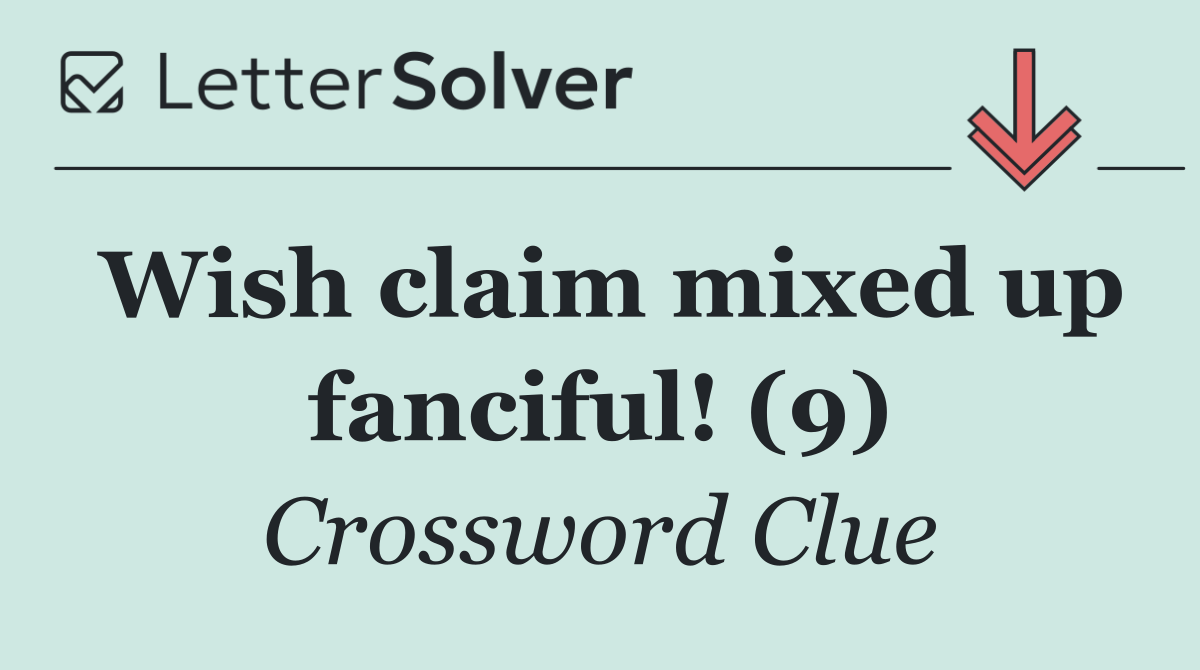 Wish claim mixed up fanciful! (9)