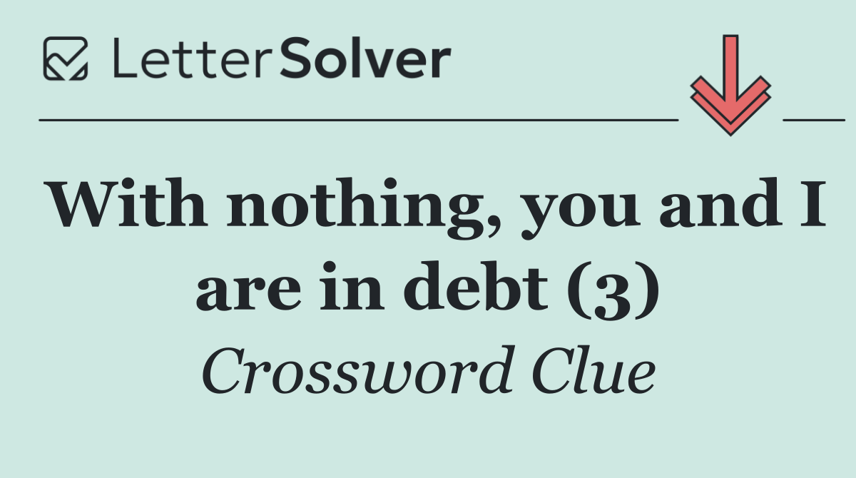 With nothing, you and I are in debt (3)