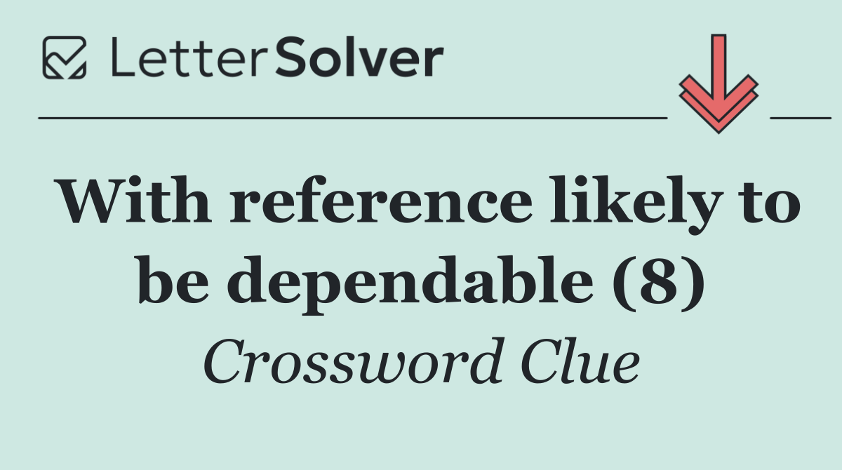 With reference likely to be dependable (8)