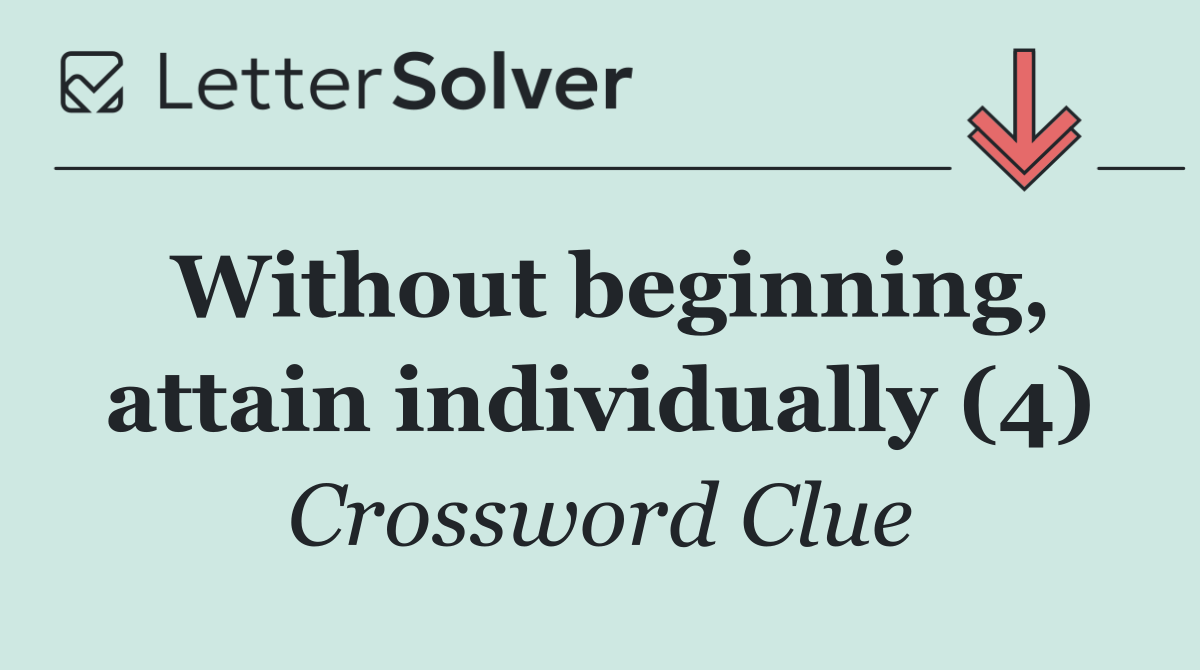 Without beginning, attain individually (4)