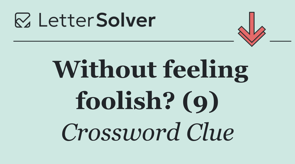 Without feeling foolish? (9)