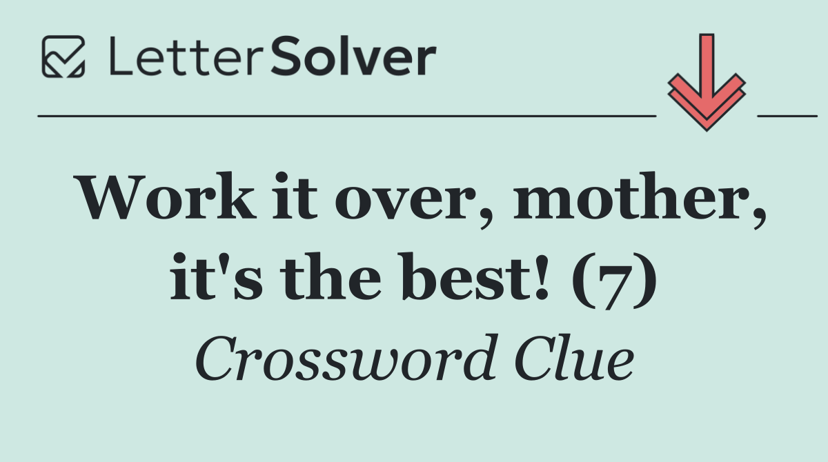 Work it over, mother, it's the best! (7)