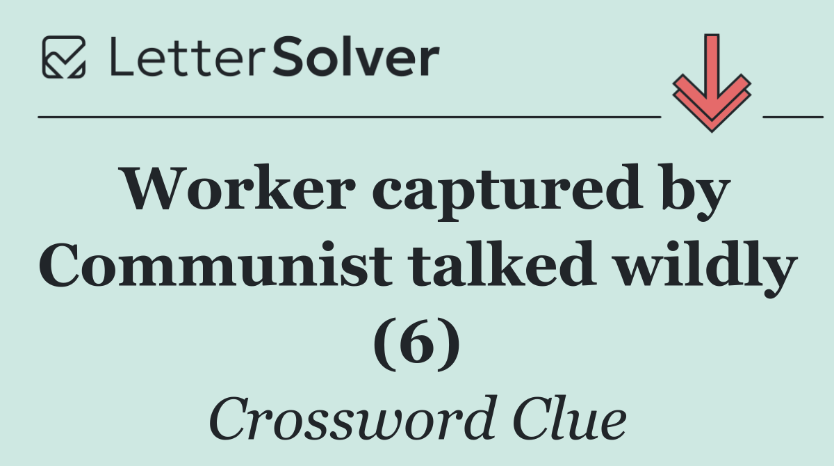 Worker captured by Communist talked wildly (6)