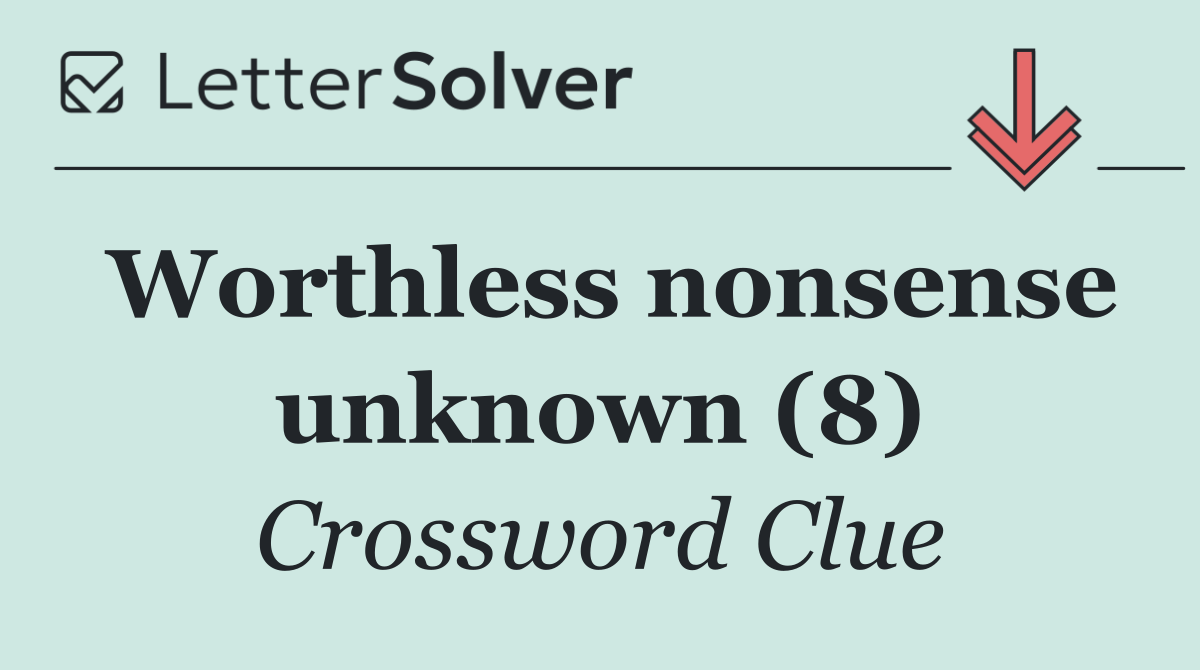 Worthless nonsense unknown (8)