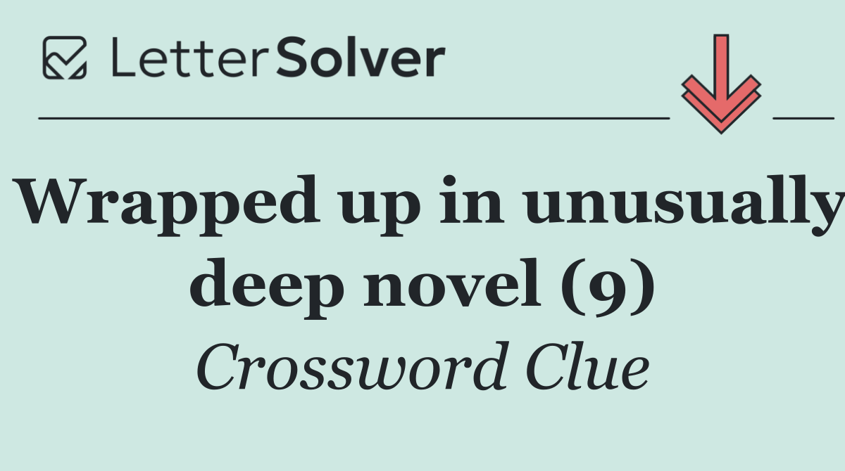Wrapped up in unusually deep novel (9)