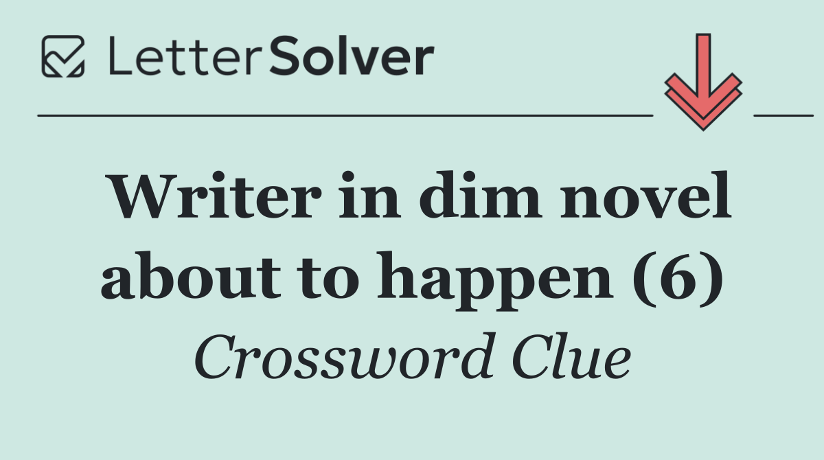 Writer in dim novel about to happen (6)