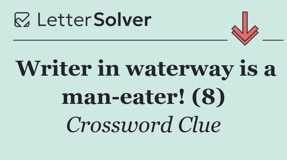 Writer in waterway is a man eater! (8)