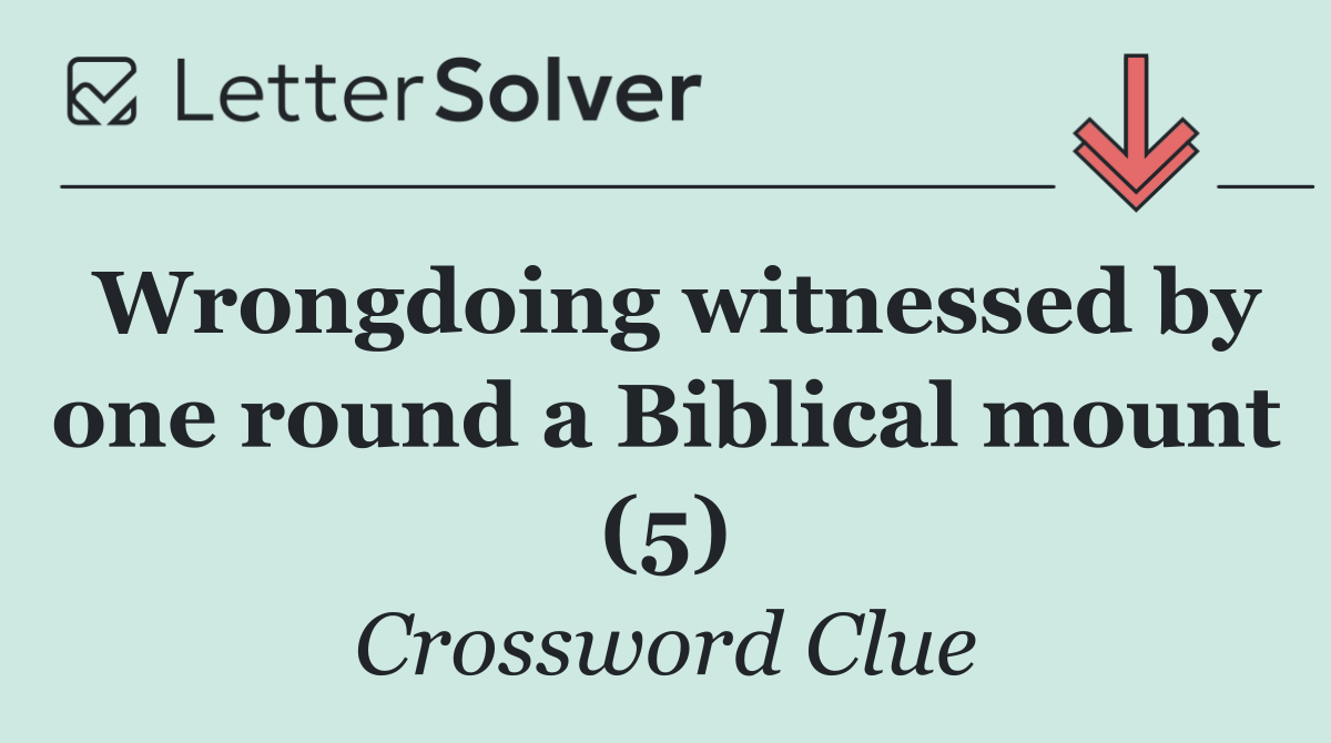 Wrongdoing witnessed by one round a Biblical mount (5)