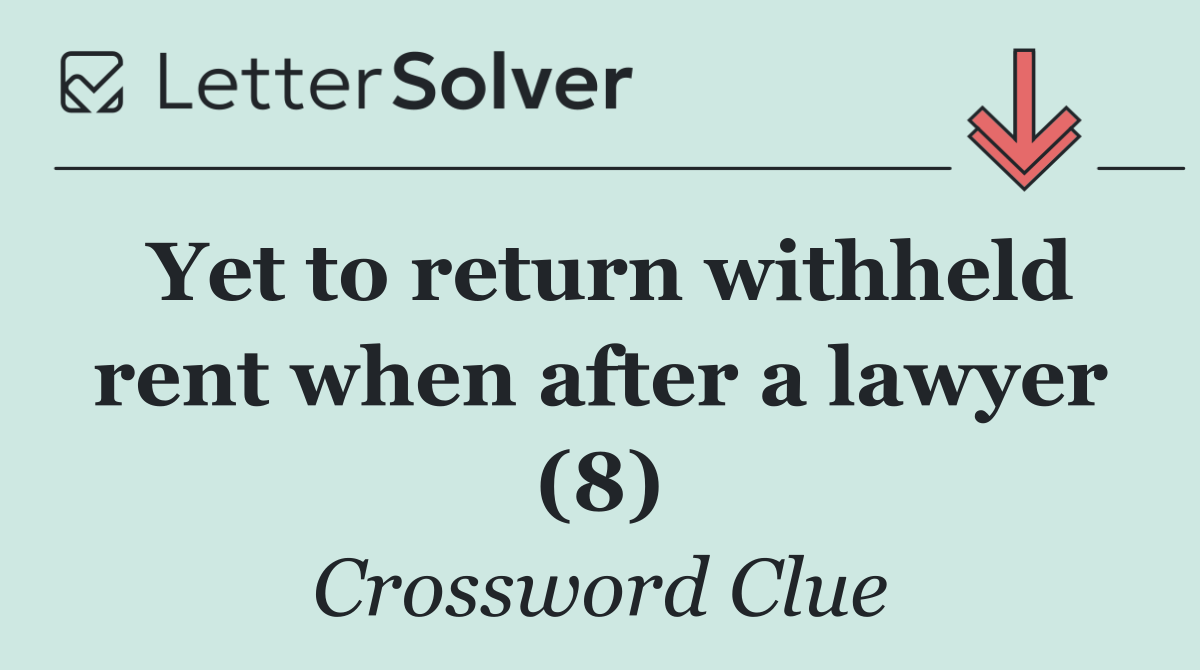 Yet to return withheld rent when after a lawyer (8)