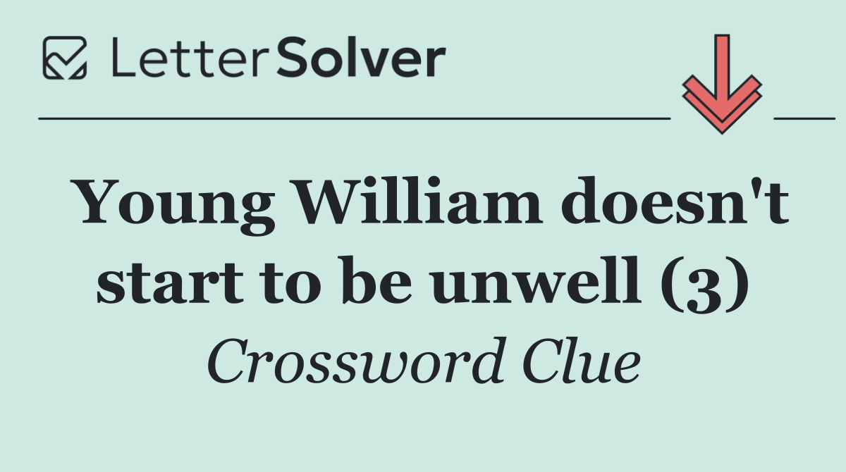 Young William doesn't start to be unwell (3)