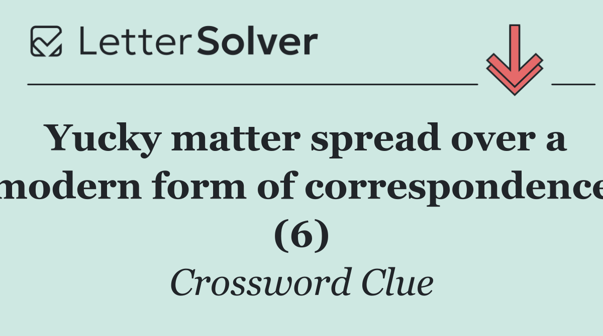 Yucky matter spread over a modern form of correspondence (6)