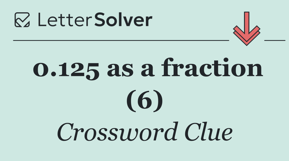 0.125 as a fraction (6)