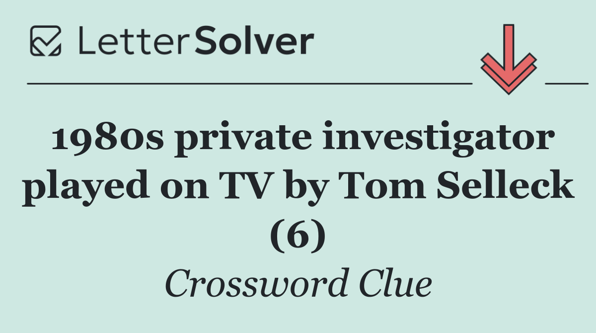 1980s private investigator played on TV by Tom Selleck (6)